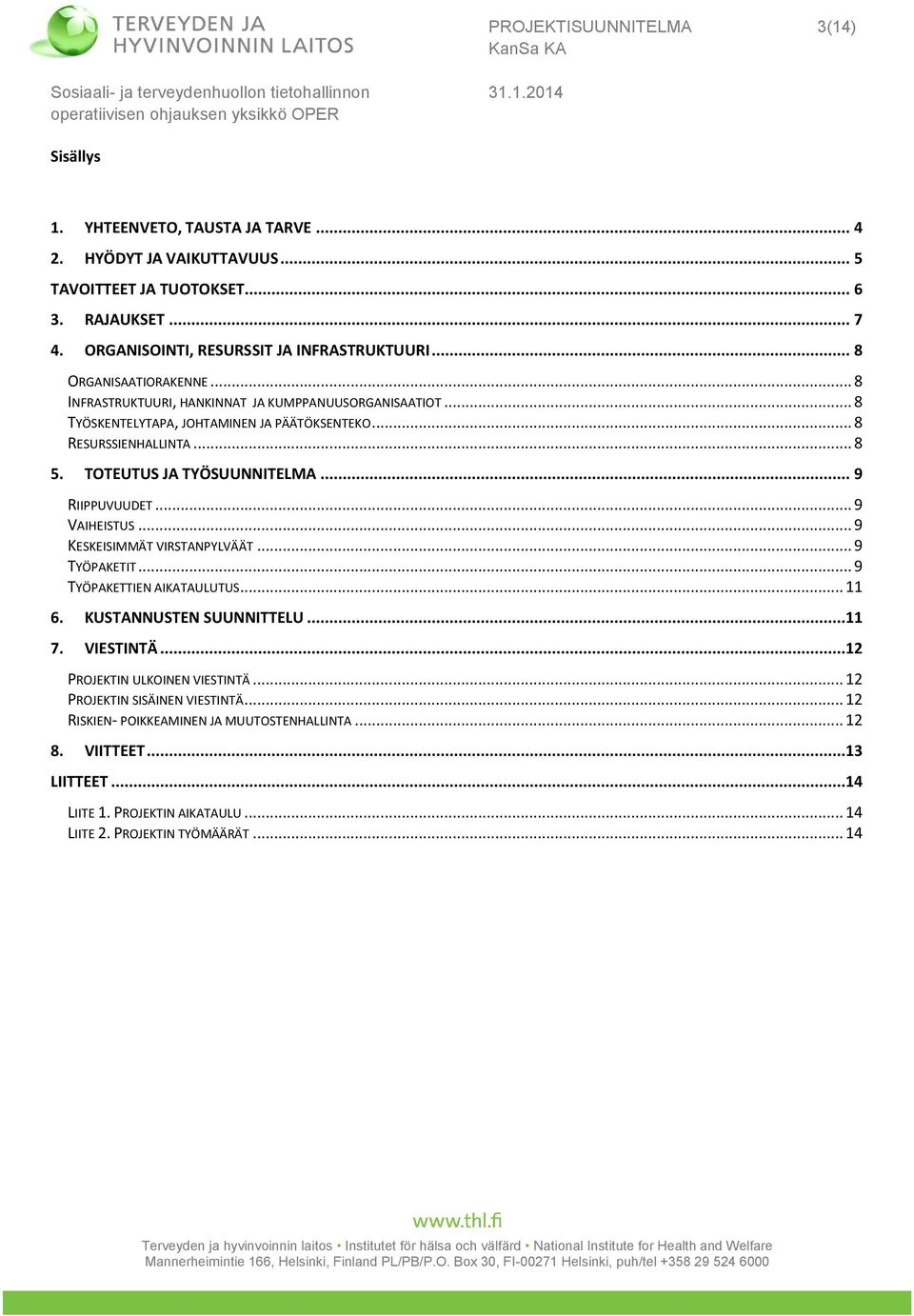 .. 9 RIIPPUVUUDET... 9 VAIHEISTUS... 9 KESKEISIMMÄT VIRSTANPYLVÄÄT... 9 TYÖPAKETIT... 9 TYÖPAKETTIEN AIKATAULUTUS... 11 6. KUSTANNUSTEN SUUNNITTELU...11 7. VIESTINTÄ.