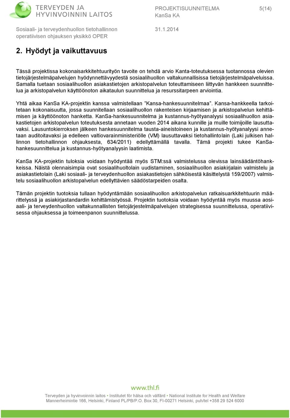 Samalla tuetaan sosiaalihuollon asiakastietojen arkistopalvelun toteuttamiseen liittyvän hankkeen suunnittelua ja arkistopalvelun käyttöönoton aikataulun suunnittelua ja resurssitarpeen arviointia.
