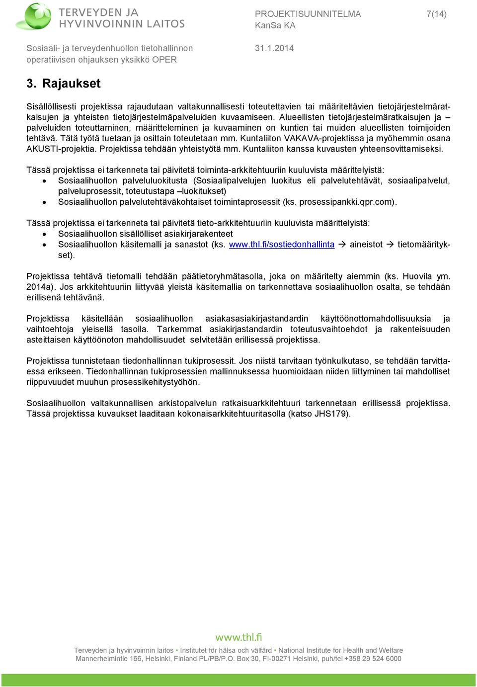 Tätä työtä tuetaan ja osittain toteutetaan mm. Kuntaliiton VAKAVA-projektissa ja myöhemmin osana AKUSTI-projektia. Projektissa tehdään yhteistyötä mm.