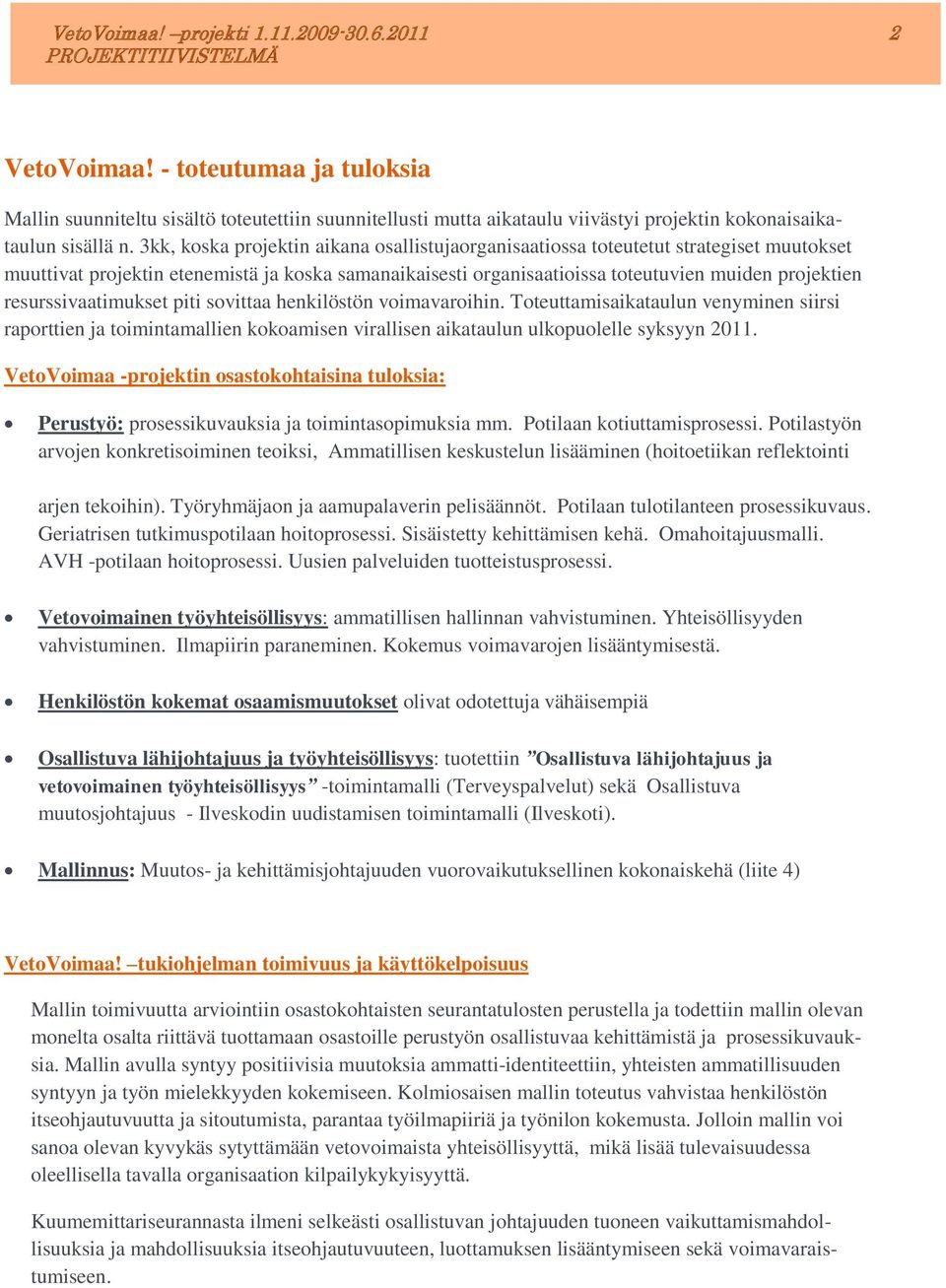 resurssivaatimukset piti sovittaa henkilöstön voimavaroihin. Toteuttamisaikataulun venyminen siirsi raporttien ja toimintamallien kokoamisen virallisen aikataulun ulkopuolelle syksyyn 2011.