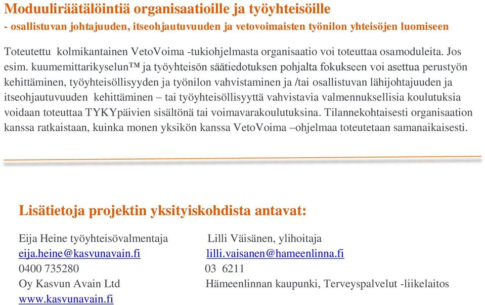 kuumemittarikyselun ja työyhteisön säätiedotuksen pohjalta fokukseen voi asettua perustyön kehittäminen, työyhteisöllisyyden ja työnilon vahvistaminen ja /tai osallistuvan lähijohtajuuden ja