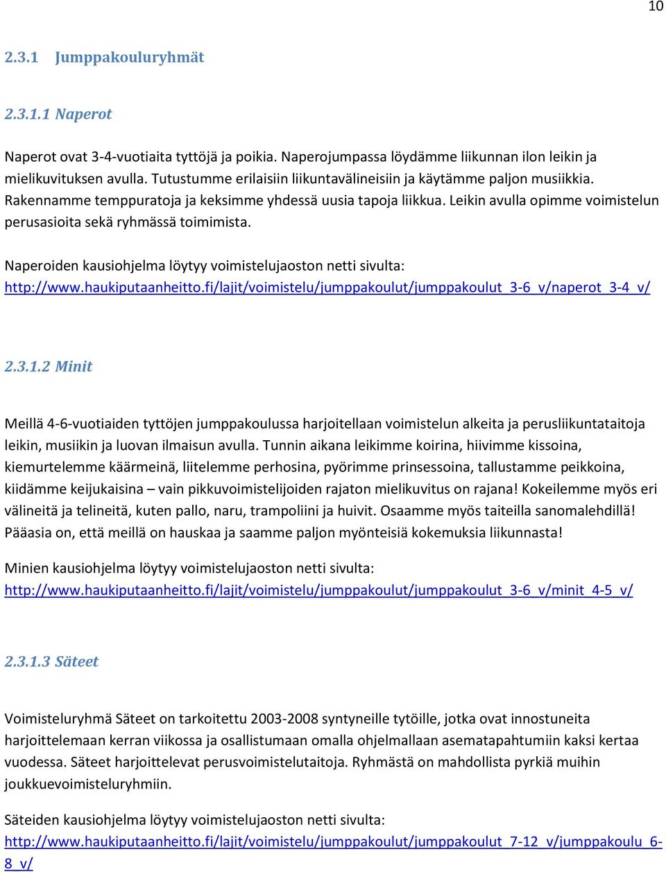 Leikin avulla opimme voimistelun perusasioita sekä ryhmässä toimimista. Naperoiden kausiohjelma löytyy voimistelujaoston netti sivulta: http://www.haukiputaanheitto.