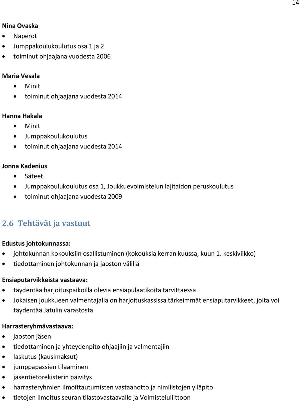 6 Tehtävät ja vastuut Edustus johtokunnassa: johtokunnan kokouksiin osallistuminen (kokouksia kerran kuussa, kuun 1.