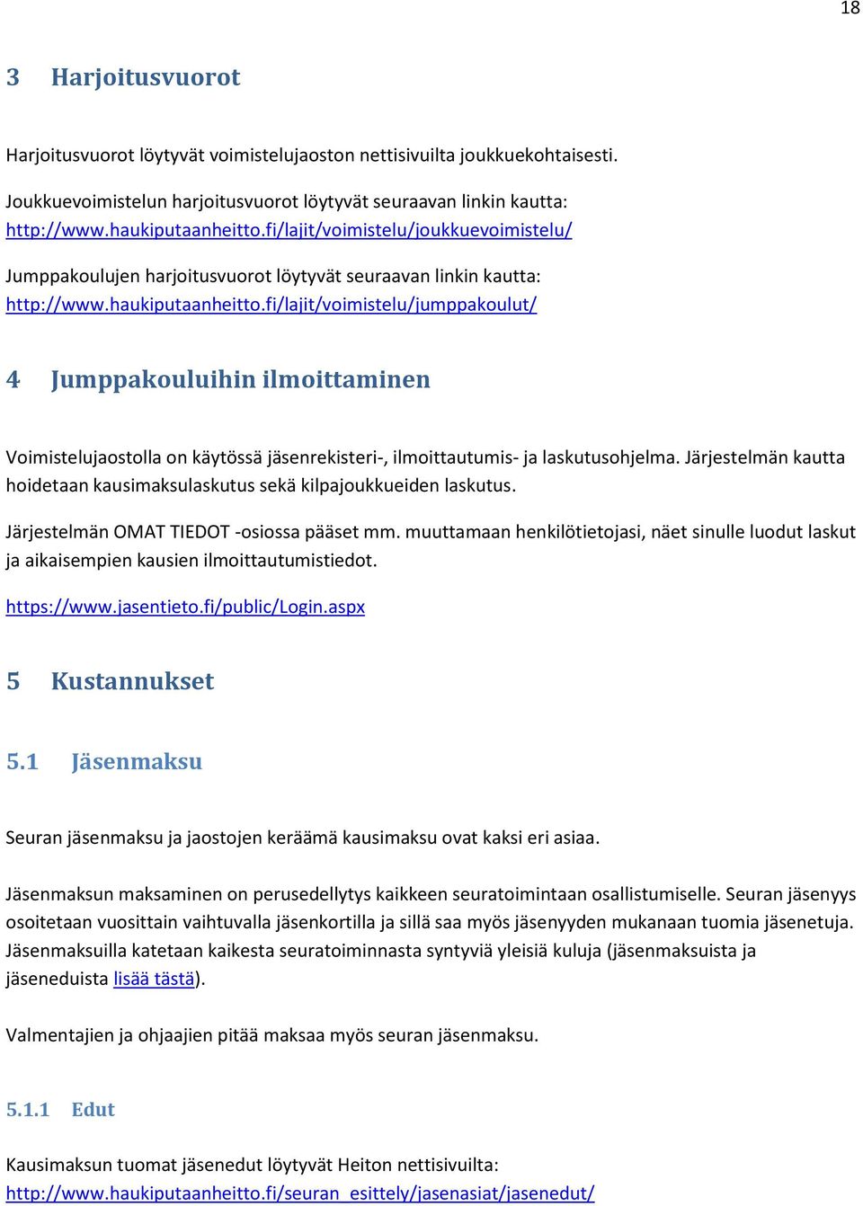 fi/lajit/voimistelu/jumppakoulut/ 4 Jumppakouluihin ilmoittaminen Voimistelujaostolla on käytössä jäsenrekisteri-, ilmoittautumis- ja laskutusohjelma.