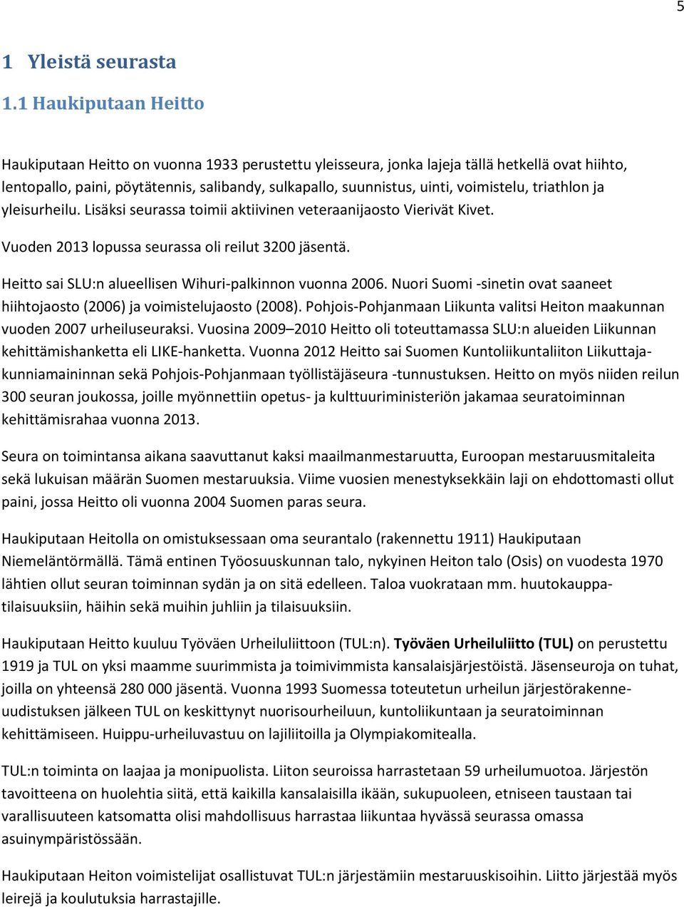 voimistelu, triathlon ja yleisurheilu. Lisäksi seurassa toimii aktiivinen veteraanijaosto Vierivät Kivet. Vuoden 2013 lopussa seurassa oli reilut 3200 jäsentä.