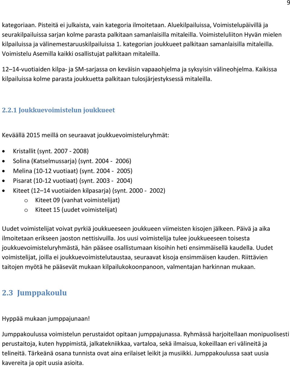 12 14-vuotiaiden kilpa- ja SM-sarjassa on keväisin vapaaohjelma ja syksyisin välineohjelma. Kaikissa kilpailuissa kolme parasta joukkuetta palkitaan tulosjärjestyksessä mitaleilla. 2.2.1 Joukkuevoimistelun joukkueet Keväällä 2015 meillä on seuraavat joukkuevoimisteluryhmät: Kristallit (synt.