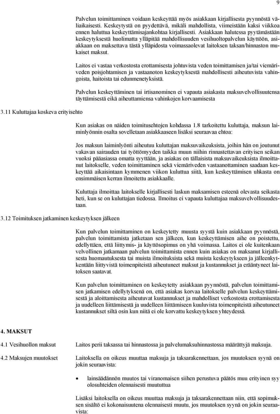 Asiakkaan halutessa pyytämästään keskeytyksestä huolimatta ylläpitää mahdollisuuden vesihuoltopalvelun käyttöön, asiakkaan on maksettava tästä ylläpidosta voimassaolevat laitoksen taksan/hinnaston