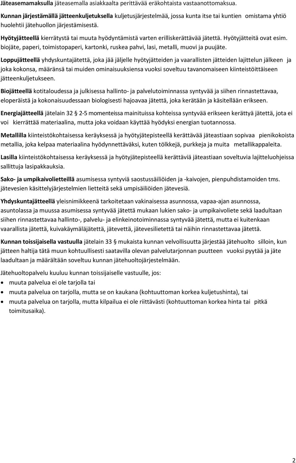 Hyötyjätteellä kierrätystä tai muuta hyödyntämistä varten erilliskerättävää jätettä. Hyötyjätteitä ovat esim. biojäte, paperi, toimistopaperi, kartonki, ruskea pahvi, lasi, metalli, muovi ja puujäte.