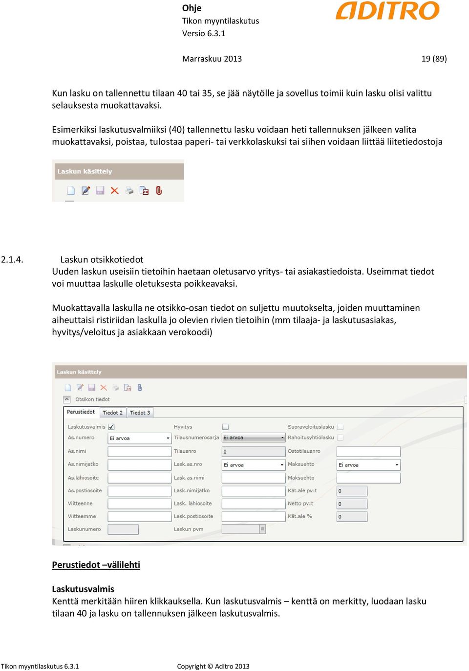 1.4. Laskun otsikkotiedot Uuden laskun useisiin tietoihin haetaan oletusarvo yritys- tai asiakastiedoista. Useimmat tiedot voi muuttaa laskulle oletuksesta poikkeavaksi.