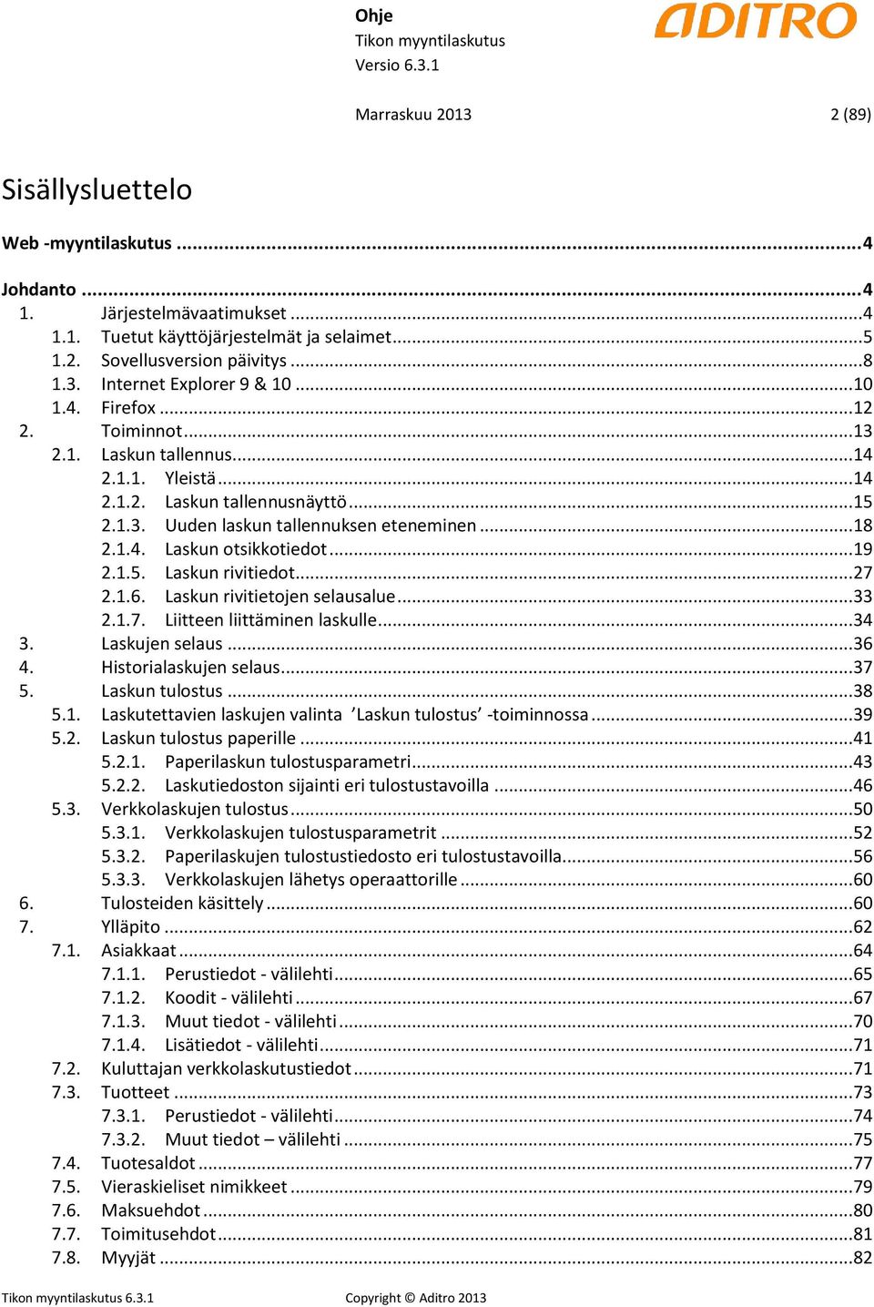 .. 19 2.1.5. Laskun rivitiedot... 27 2.1.6. Laskun rivitietojen selausalue... 33 2.1.7. Liitteen liittäminen laskulle... 34 3. Laskujen selaus... 36 4. Historialaskujen selaus... 37 5.