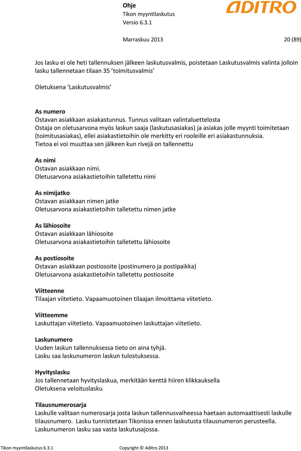 Tunnus valitaan valintaluettelosta Ostaja on oletusarvona myös laskun saaja (laskutusasiakas) ja asiakas jolle myynti toimitetaan (toimitusasiakas), ellei asiakastietoihin ole merkitty eri rooleille