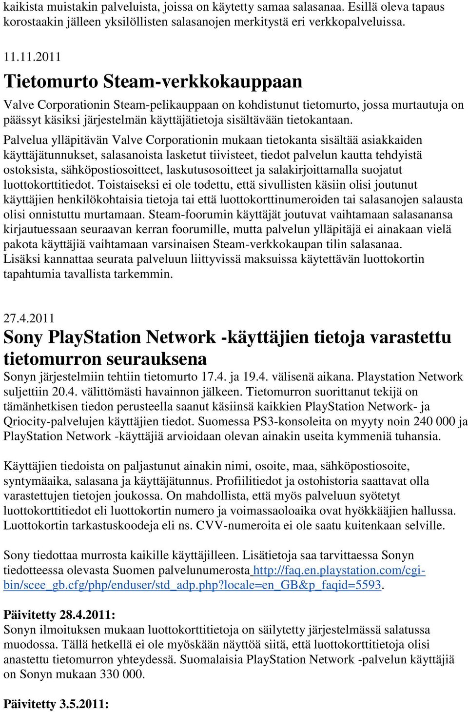 Palvelua ylläpitävän Valve Corporationin mukaan tietokanta sisältää asiakkaiden käyttäjätunnukset, salasanoista lasketut tiivisteet, tiedot palvelun kautta tehdyistä ostoksista, sähköpostiosoitteet,