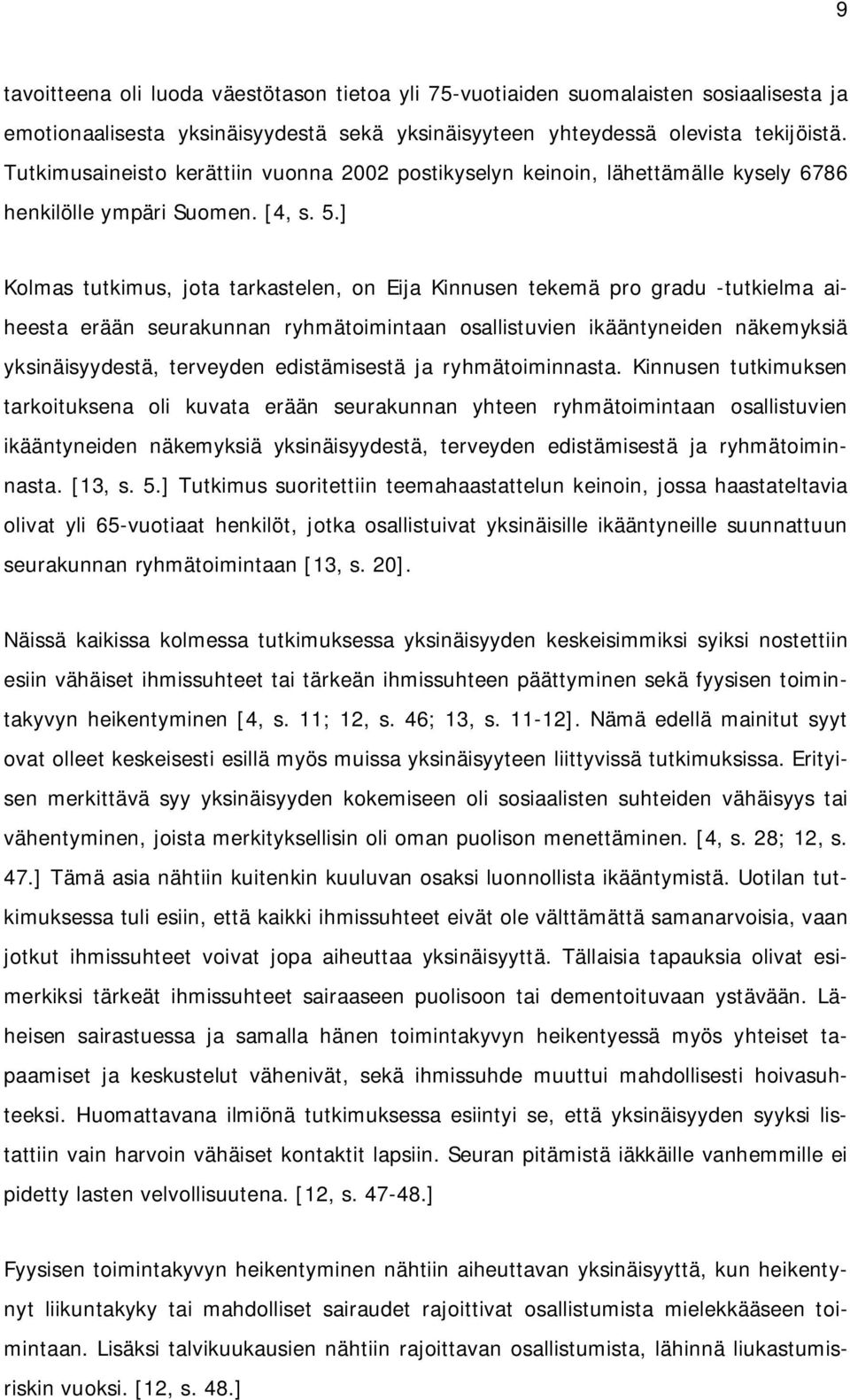 ] Kolmas tutkimus, jota tarkastelen, on Eija Kinnusen tekemä pro gradu -tutkielma aiheesta erään seurakunnan ryhmätoimintaan osallistuvien ikääntyneiden näkemyksiä yksinäisyydestä, terveyden