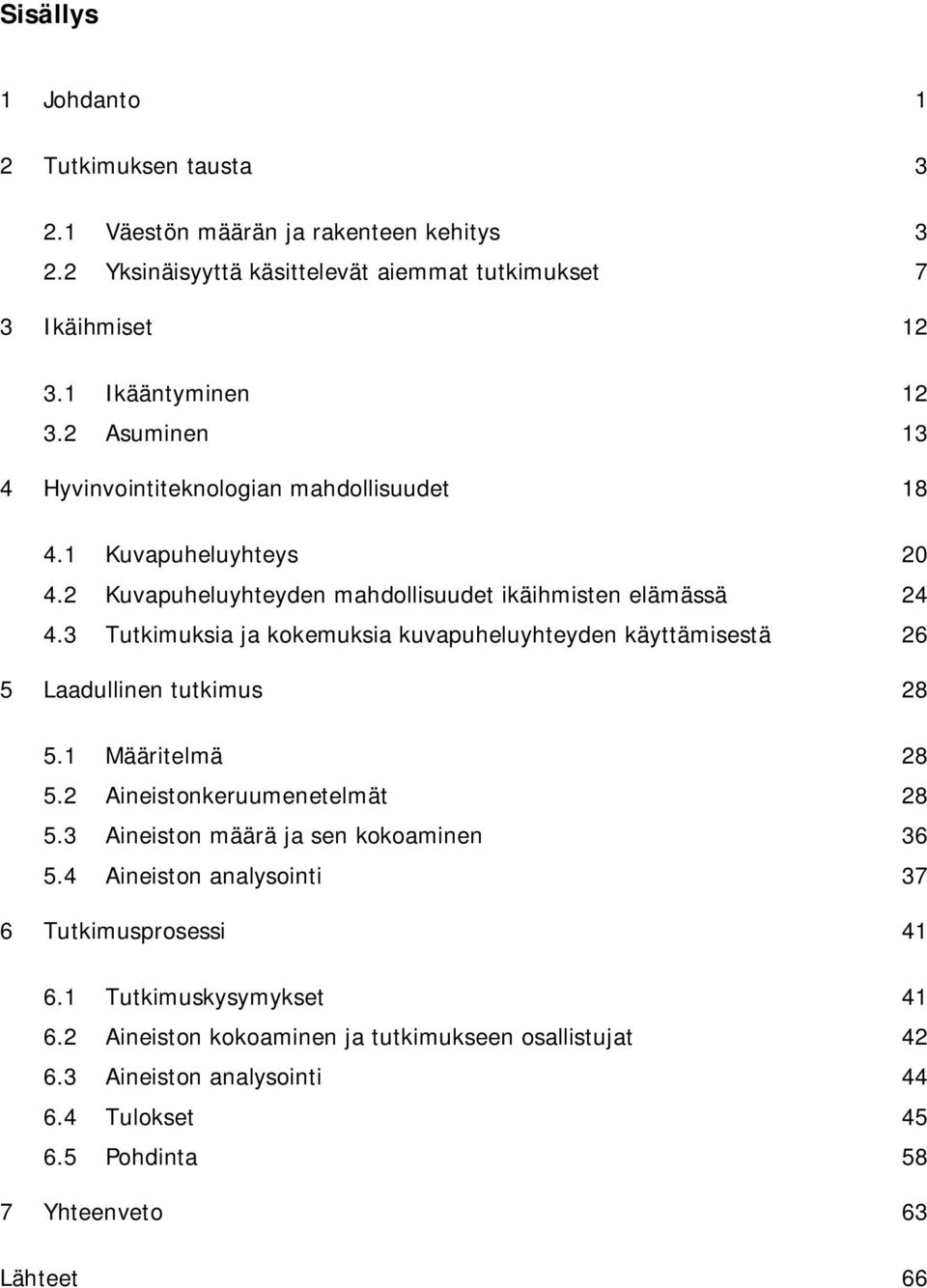 3 Tutkimuksia ja kokemuksia kuvapuheluyhteyden käyttämisestä 26 5 Laadullinen tutkimus 28 5.1 Määritelmä 28 5.2 Aineistonkeruumenetelmät 28 5.