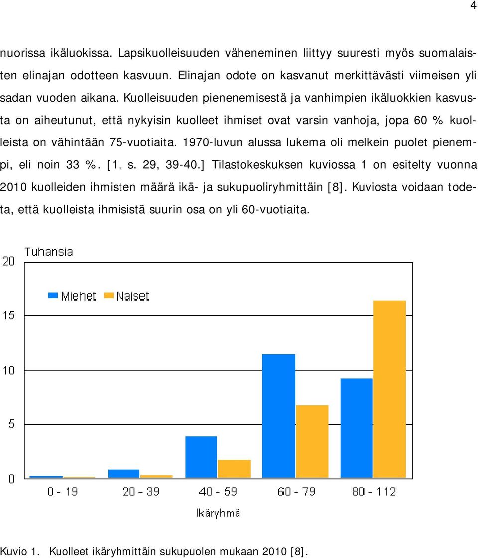 Kuolleisuuden pienenemisestä ja vanhimpien ikäluokkien kasvusta on aiheutunut, että nykyisin kuolleet ihmiset ovat varsin vanhoja, jopa 60 % kuolleista on vähintään 75-vuotiaita.