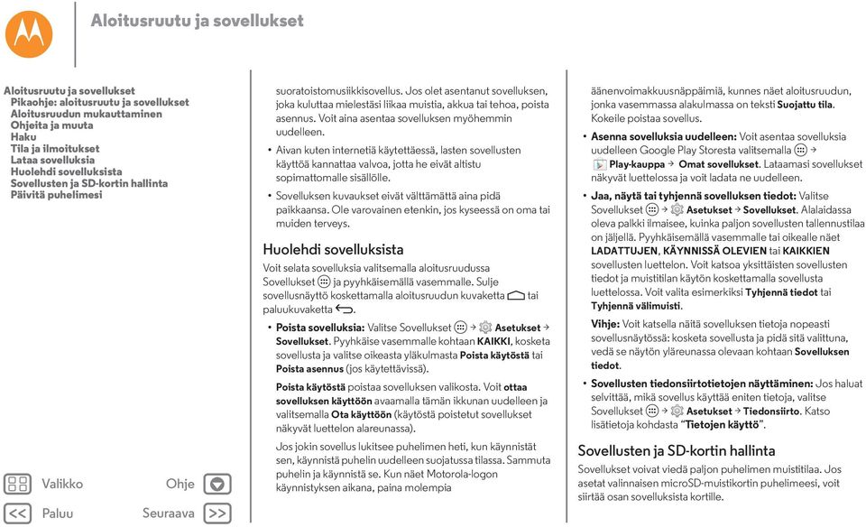 Jos olet asentanut sovelluksen, joka kuluttaa mielestäsi liikaa muistia, akkua tai tehoa, poista asennus. Voit aina asentaa sovelluksen myöhemmin uudelleen.