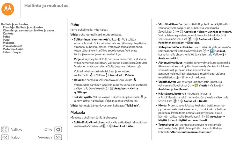 Voit soittaa sanomalla ensin Soita ja kertomalla sen jälkeen yhteystiedon nimen tai puhelinnumeron. Voit myös sanoa komennon, kuten Lähetä teksti tai Siirry sovellukseen.
