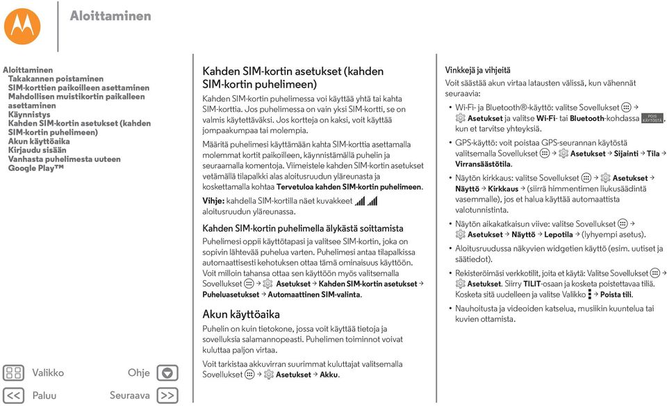 SIM-korttia. Jos puhelimessa on vain yksi SIM-kortti, se on valmis käytettäväksi. Jos kortteja on kaksi, voit käyttää jompaakumpaa tai molempia.
