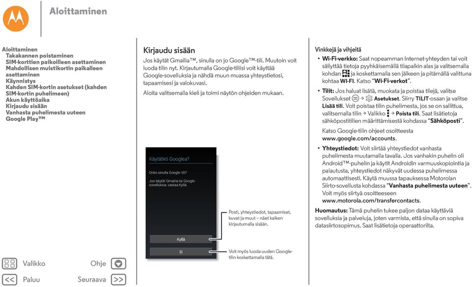 Kirjautumalla Google-tiliisi voit käyttää Google-sovelluksia ja nähdä muun muassa yhteystietosi, tapaamisesi ja valokuvasi. Aloita valitsemalla kieli ja toimi näytön ohjeiden mukaan. Käytätkö Googlea?