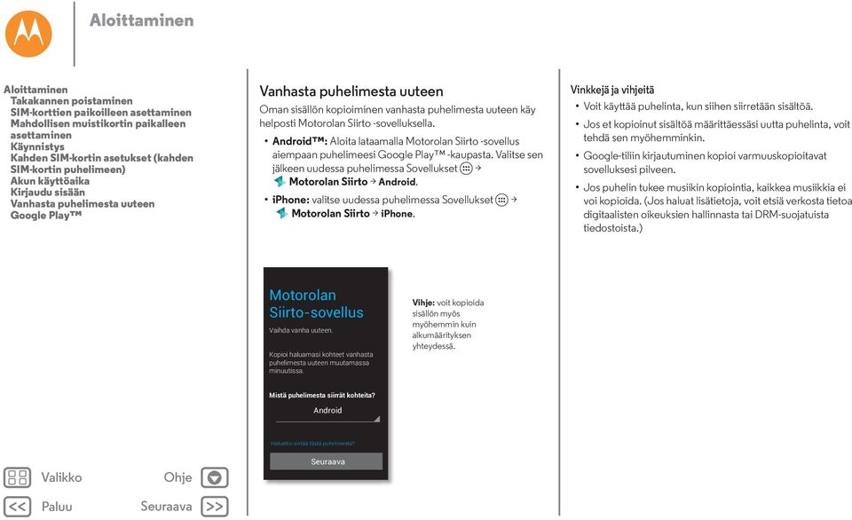 -sovelluksella. Android : Aloita lataamalla Motorolan Siirto -sovellus aiempaan puhelimeesi Google Play -kaupasta. Valitse sen jälkeen uudessa puhelimessa Sovellukset > Motorolan Siirto > Android.