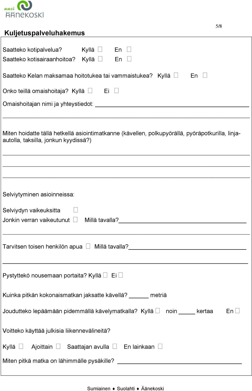 ) Selviytyminen asioinneissa: Selviydyn vaikeuksitta Jonkin verran vaikeutunut Millä tavalla? Tarvitsen toisen henkilön apua Millä tavalla? Pystyttekö nousemaan portaita?