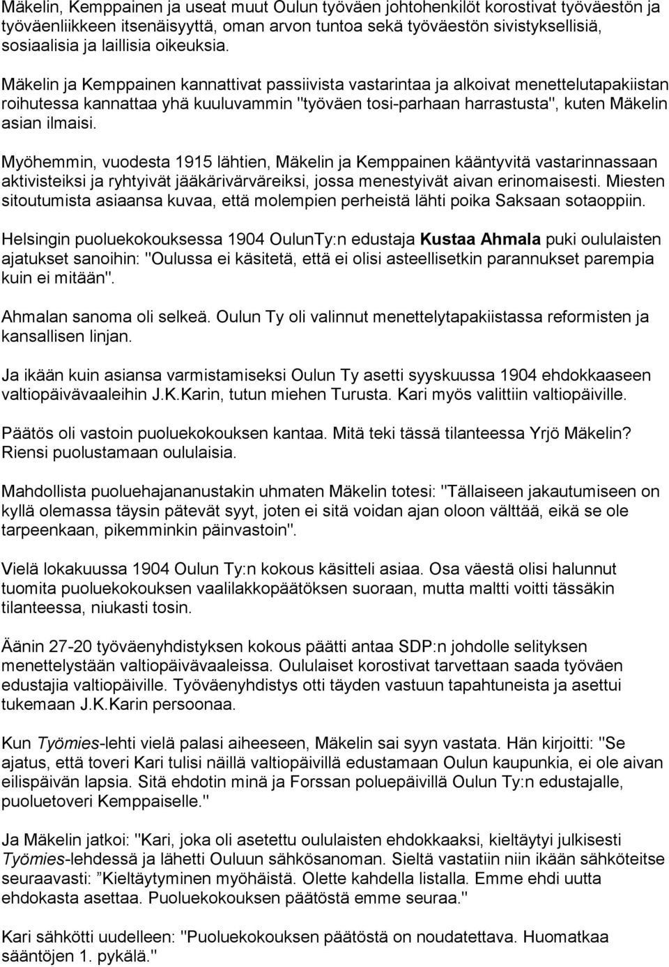 Mäkelin ja Kemppainen kannattivat passiivista vastarintaa ja alkoivat menettelutapakiistan roihutessa kannattaa yhä kuuluvammin "työväen tosi-parhaan harrastusta", kuten Mäkelin asian ilmaisi.