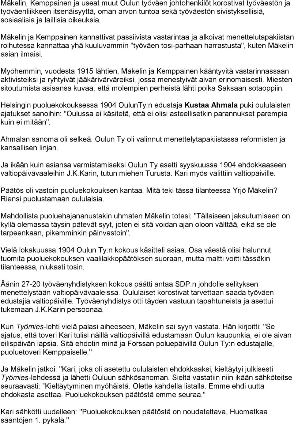 Mäkelin ja Kemppainen kannattivat passiivista vastarintaa ja alkoivat menettelutapakiistan roihutessa kannattaa yhä kuuluvammin "työväen tosi-parhaan harrastusta", kuten Mäkelin asian ilmaisi.