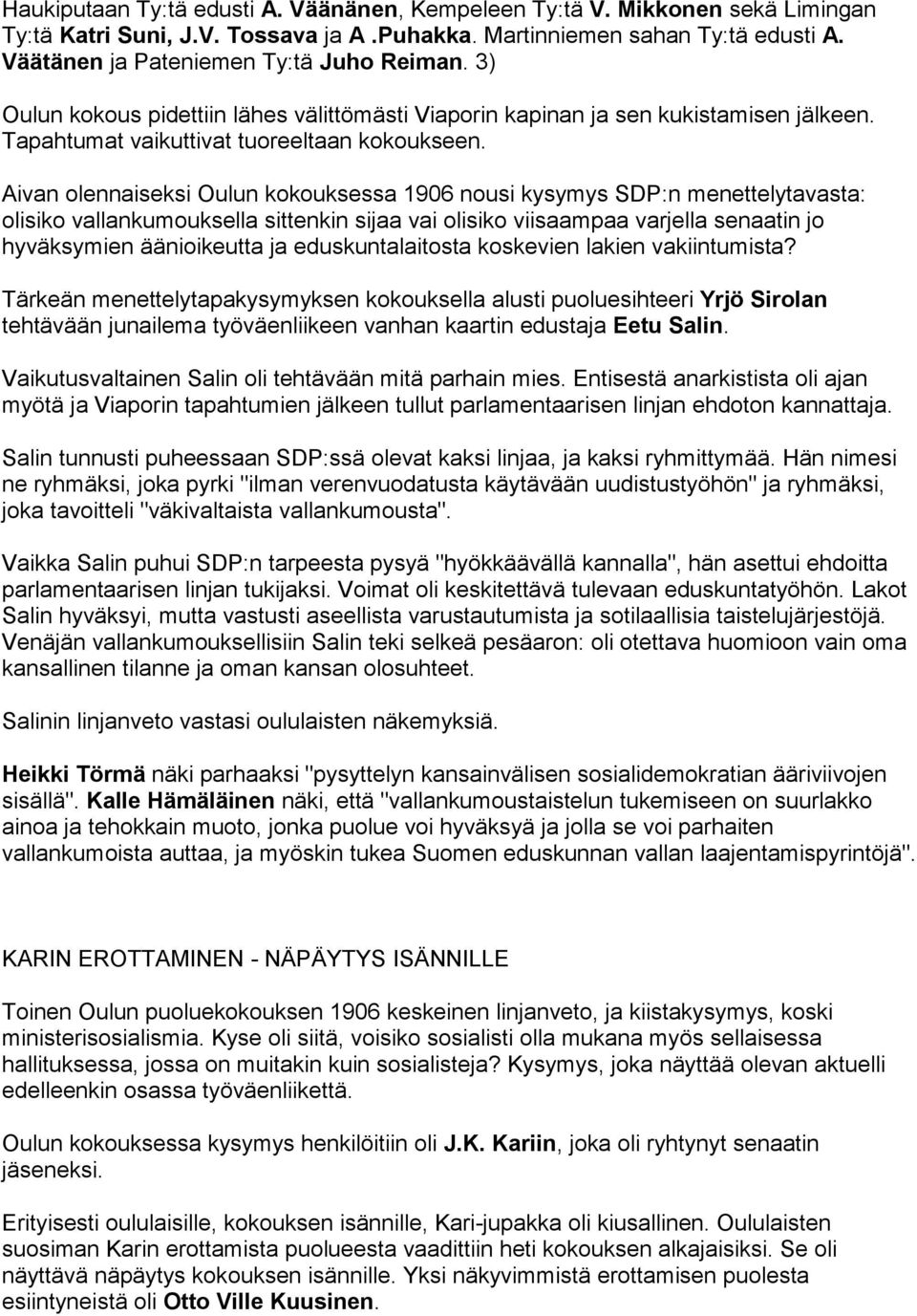 Aivan olennaiseksi Oulun kokouksessa 1906 nousi kysymys SDP:n menettelytavasta: olisiko vallankumouksella sittenkin sijaa vai olisiko viisaampaa varjella senaatin jo hyväksymien äänioikeutta ja