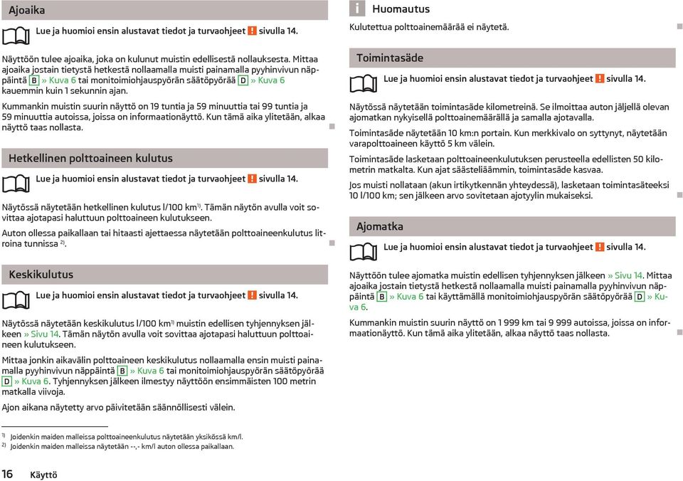 Kummankin muistin suurin nyttö on 19 tuntia ja 59 minuuttia tai 99 tuntia ja 59 minuuttia autoissa, joissa on informaationyttö. Kun tm aika ylitetn, alkaa nyttö taas nollasta.