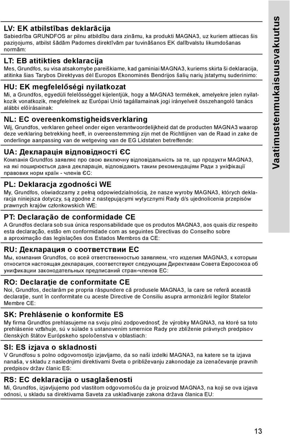 Europos Ekonominės Bendrijos šalių narių įstatymų suderinimo: HU: EK megfelelőségi nyilatkozat Mi, a Grundfos, egyedüli felelősséggel kijelentjük, hogy a MAGNA3 termékek, amelyekre jelen nyilatkozik