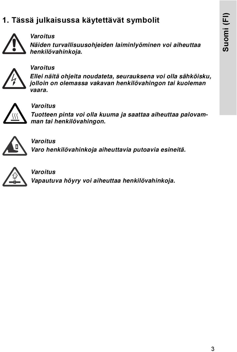Suomi (FI) Ellei näitä ohjeita noudateta, seurauksena voi olla sähköisku, jolloin on olemassa vakavan