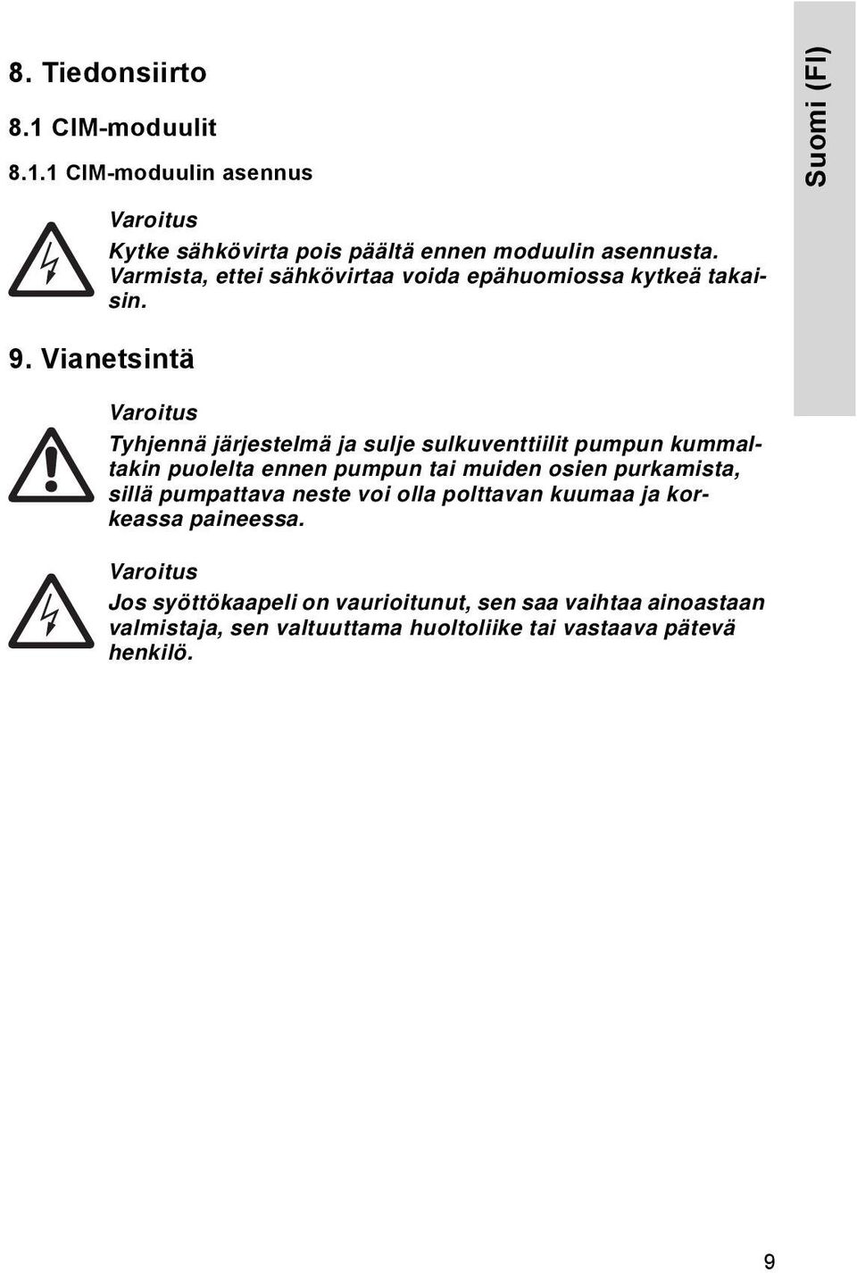 Vianetsintä Tyhjennä järjestelmä ja sulje sulkuventtiilit pumpun kummaltakin puolelta ennen pumpun tai muiden osien purkamista,