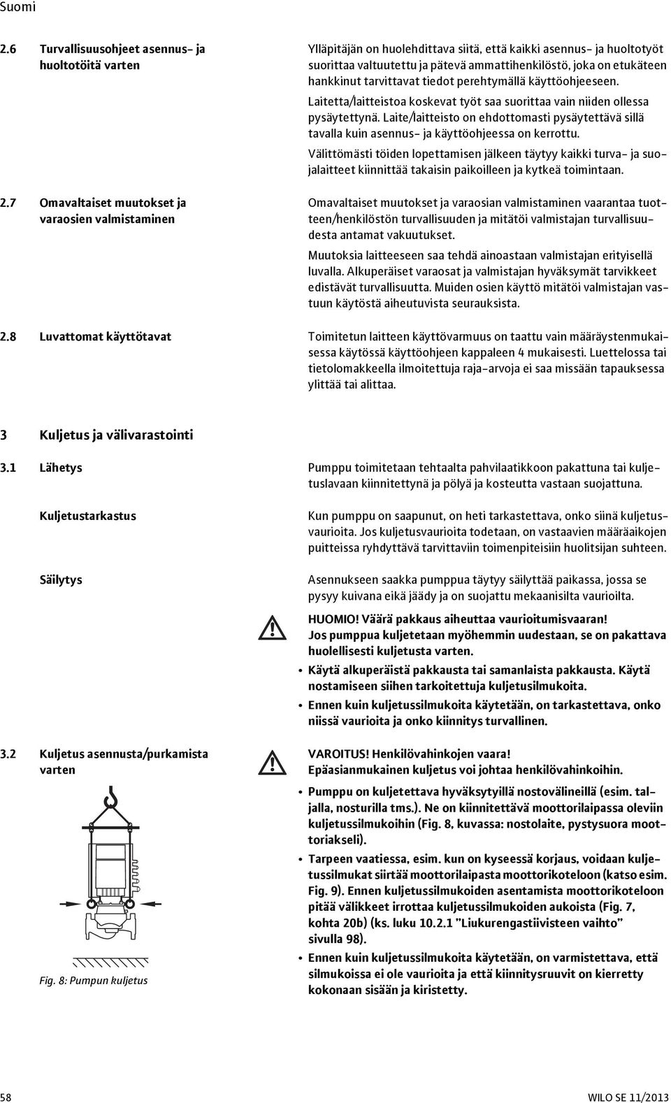 hankkinut tarvittavat tiedot perehtymällä käyttöohjeeseen. Laitetta/laitteistoa koskevat työt saa suorittaa vain niiden ollessa pysäytettynä.