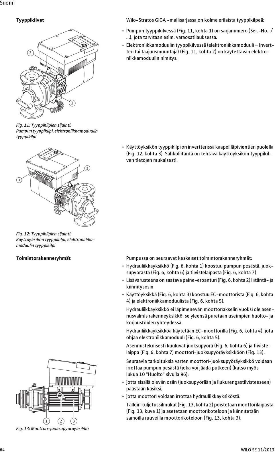 11: Tyyppikilpien sijainti: Pumpun tyyppikilpi, elektroniikkamoduulin tyyppikilpi Käyttöyksikön tyyppikilpi on invertterissä kaapeliläpivientien puolella (Fig. 12, kohta 3).