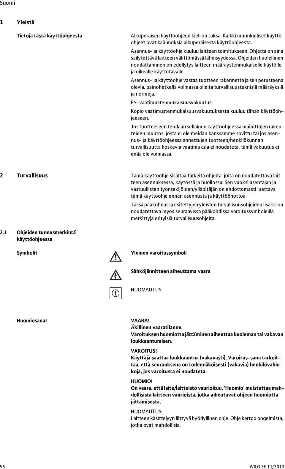 Ohjeiden huolellinen noudattaminen on edellytys laitteen määräystenmukaiselle käytölle ja oikealle käyttötavalle.