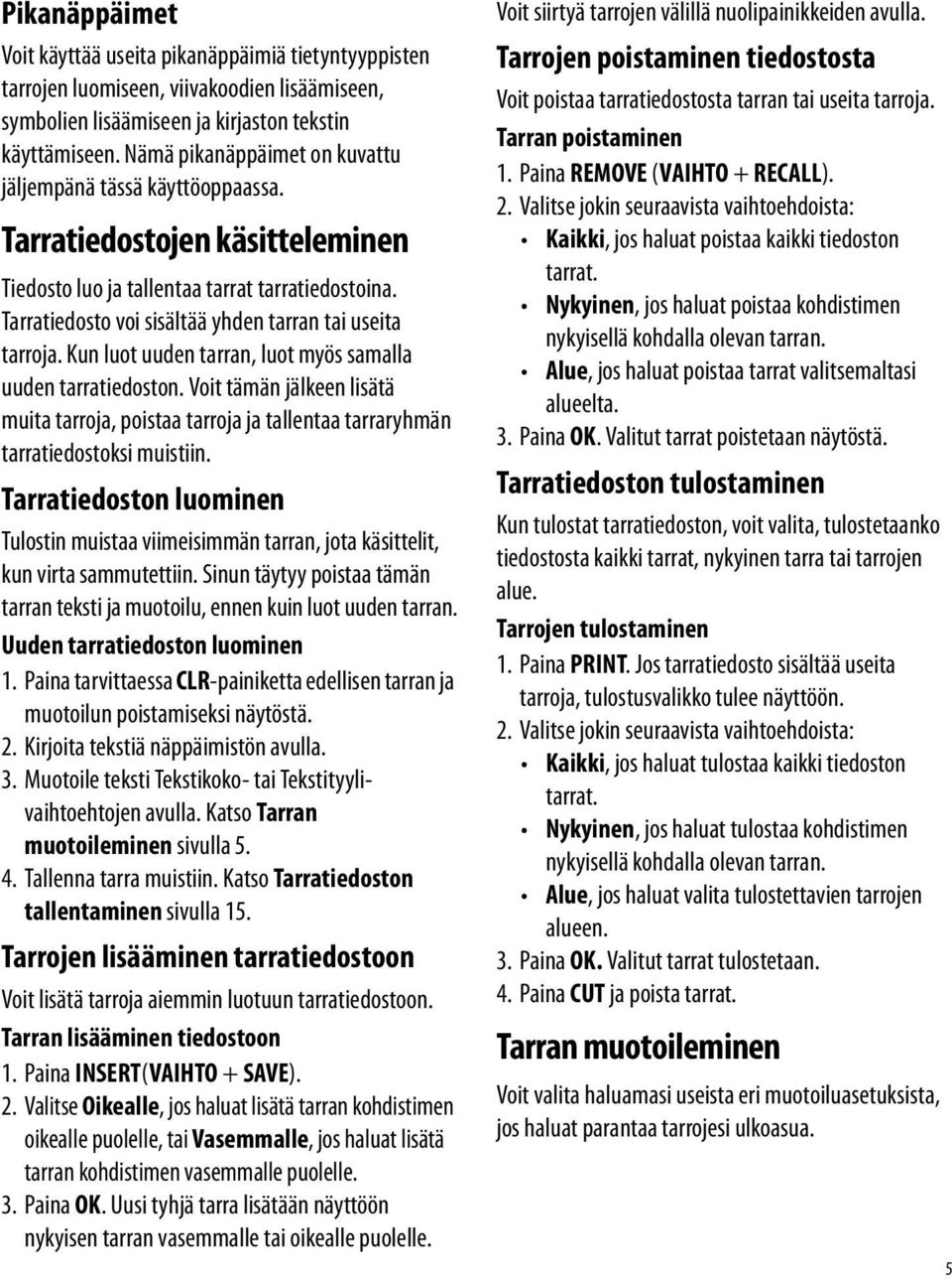 Tarratiedosto voi sisältää yhden tarran tai useita tarroja. Kun luot uuden tarran, luot myös samalla uuden tarratiedoston.