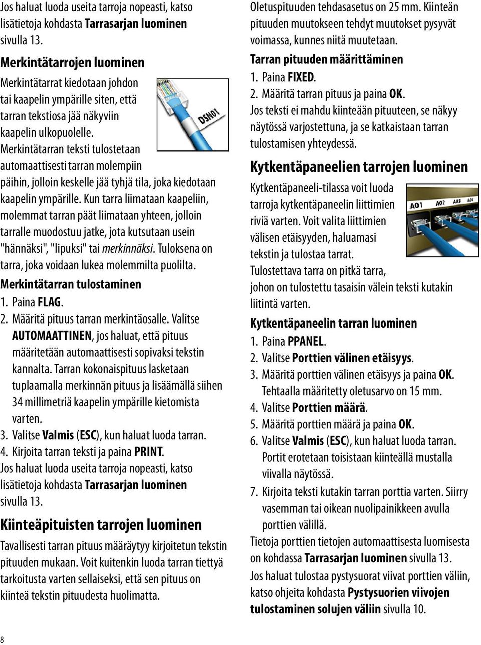 Merkintätarran teksti tulostetaan automaattisesti tarran molempiin päihin, jolloin keskelle jää tyhjä tila, joka kiedotaan kaapelin ympärille.