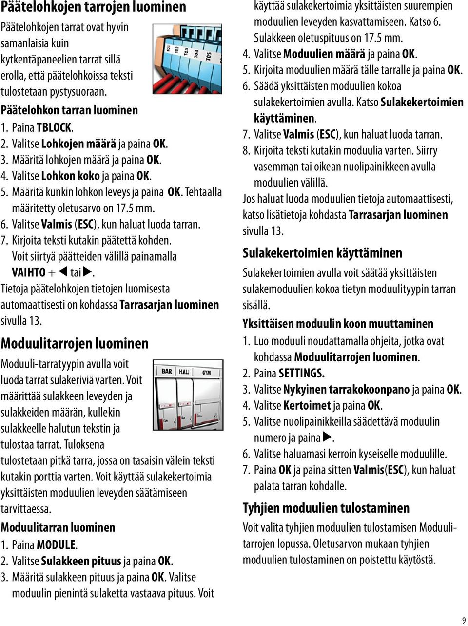 Määritä kunkin lohkon leveys ja paina OK. Tehtaalla määritetty oletusarvo on 17.5 mm. 6. Valitse Valmis (ESC), kun haluat luoda tarran. 7. Kirjoita teksti kutakin päätettä kohden.