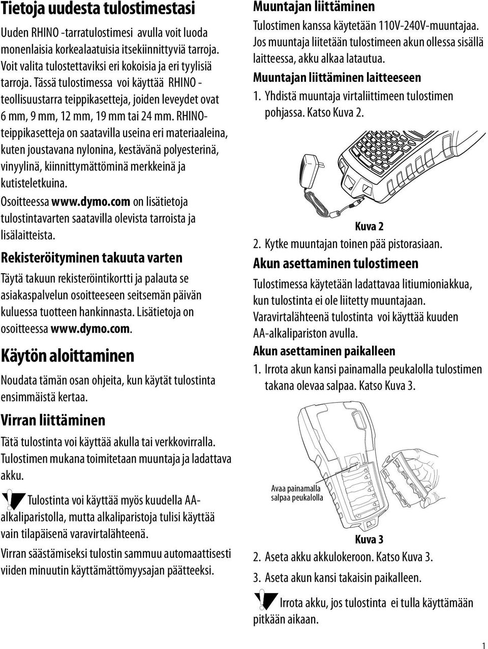 RHINOteippikasetteja on saatavilla useina eri materiaaleina, kuten joustavana nylonina, kestävänä polyesterinä, vinyylinä, kiinnittymättöminä merkkeinä ja kutisteletkuina. Osoitteessa www.dymo.