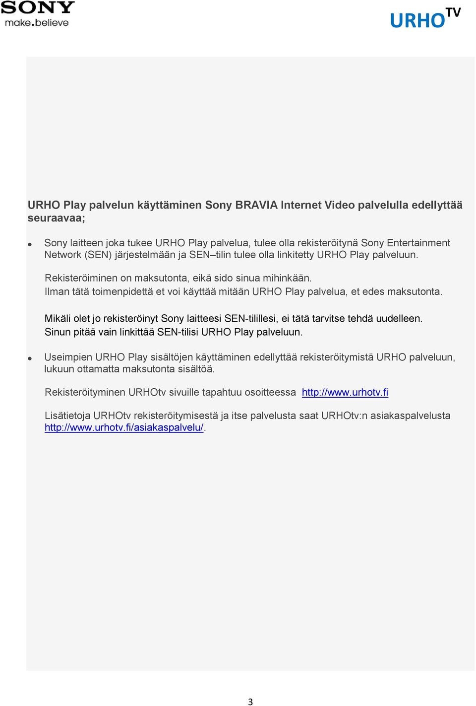 Ilman tätä toimenpidettä et voi käyttää mitään URHO Play palvelua, et edes maksutonta. Mikäli olet jo rekisteröinyt Sony laitteesi SEN-tilillesi, ei tätä tarvitse tehdä uudelleen.