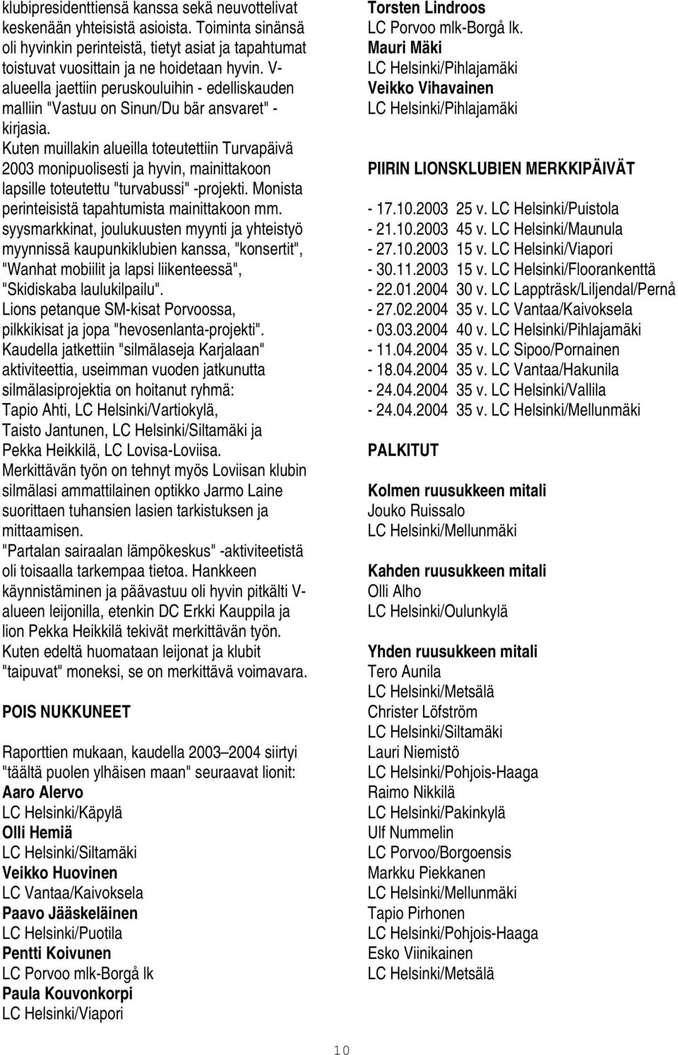 Kuten muillakin alueilla toteutettiin Turvapäivä 2003 monipuolisesti ja hyvin, mainittakoon lapsille toteutettu "turvabussi" -projekti. Monista perinteisistä tapahtumista mainittakoon mm.