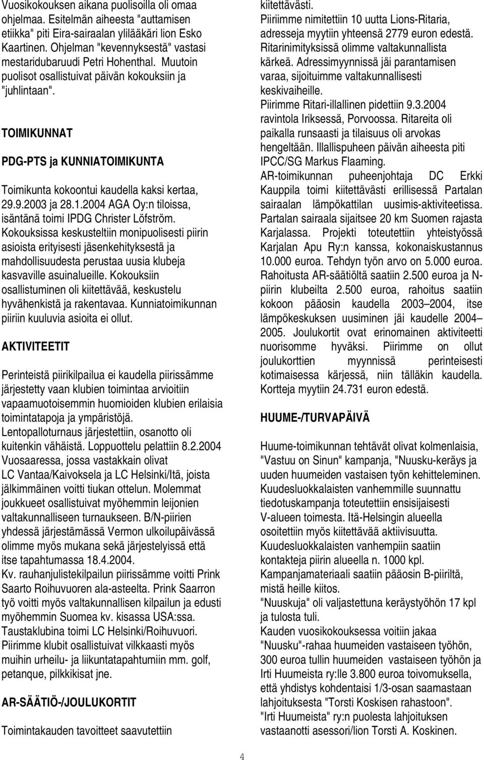 TOIMIKUNNAT PDG-PTS ja KUNNIATOIMIKUNTA Toimikunta kokoontui kaudella kaksi kertaa, 29.9.2003 ja 28.1.2004 AGA Oy:n tiloissa, isäntänä toimi IPDG Christer Löfström.