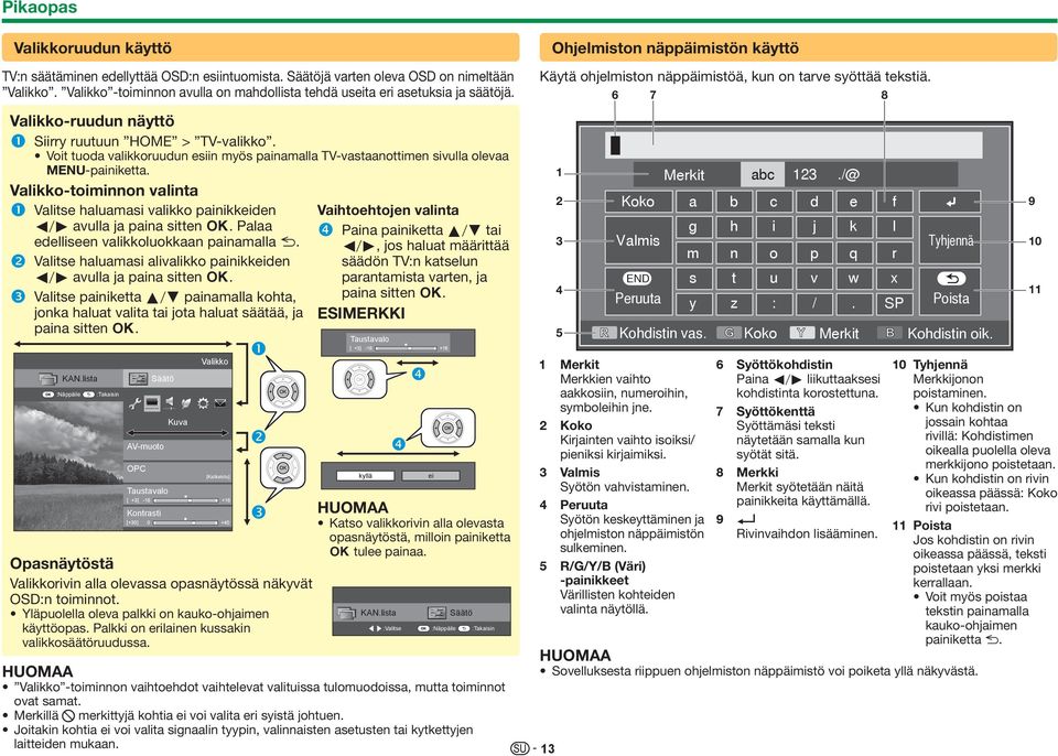 Voit tuoda valikkoruudun esiin myös painamalla TV-vastaanottimen sivulla olevaa MENU-painiketta. Valikko-toiminnon valinta Valitse haluamasi valikko painikkeiden c/d avulla ja paina sitten ;.