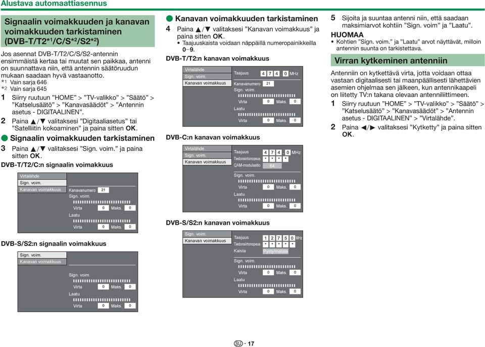 2 Paina a/b valitaksesi Digitaaliasetus tai Satelliitin kokoaminen ja paina sitten ;. E Signaalin voimakkuuden tarkistaminen 3 Paina a/b valitaksesi Sign. voim. ja paina sitten ;. DVB-T/T2/C:n signaalin voimakkuus Virtalähde Sign.