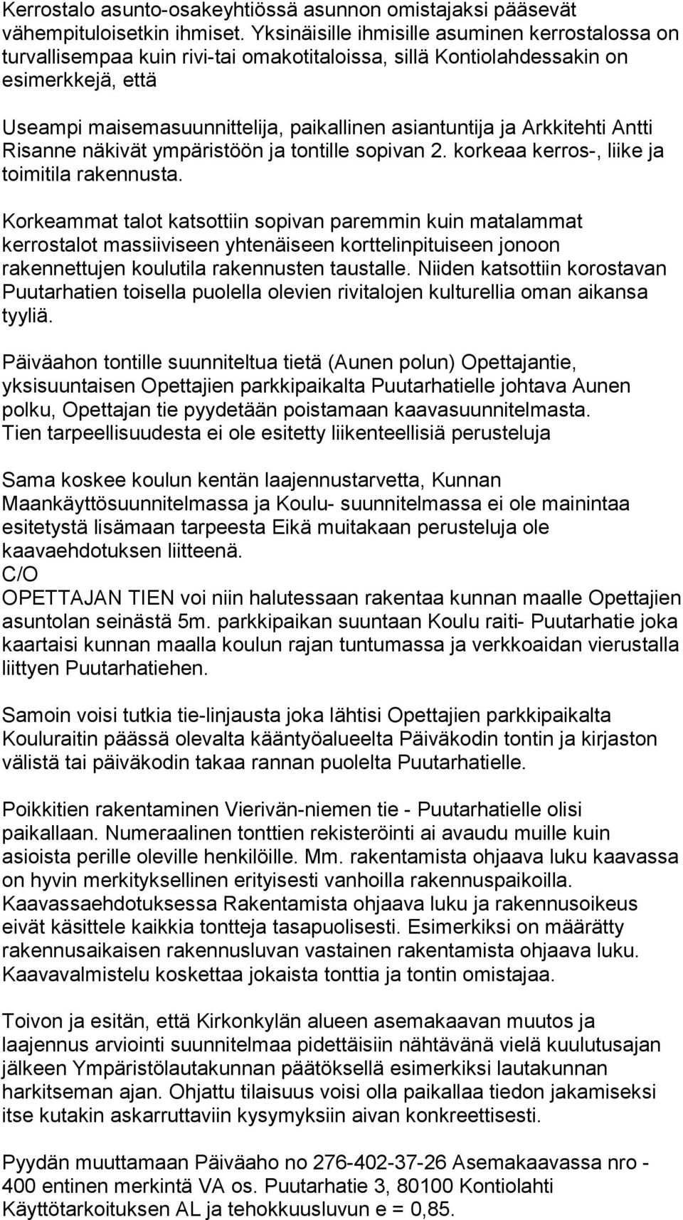 Arkkitehti Antti Risanne näkivät ympäristöön ja tontille sopivan 2. korkeaa kerros-, liike ja toimitila rakennusta.