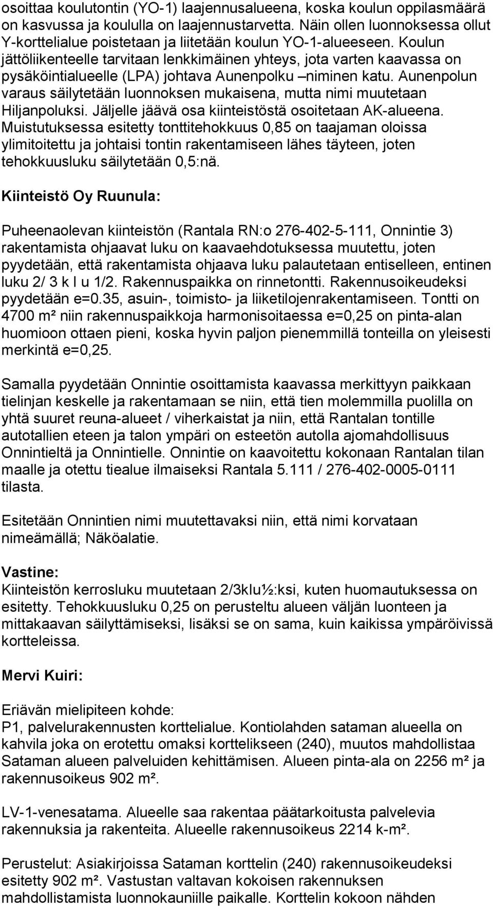 Koulun jättöliikenteelle tarvitaan lenkkimäinen yhteys, jota varten kaavassa on pysäköintialueelle (LPA) johtava Aunenpolku niminen katu.