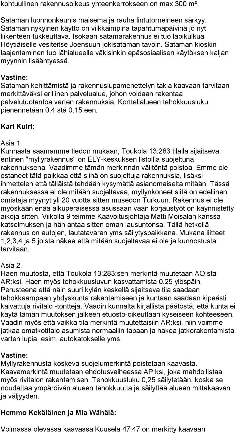 Sataman kioskin laajentaminen tuo lähialueelle väkisinkin epäsosiaalisen käytöksen kaljan myynnin lisääntyessä.