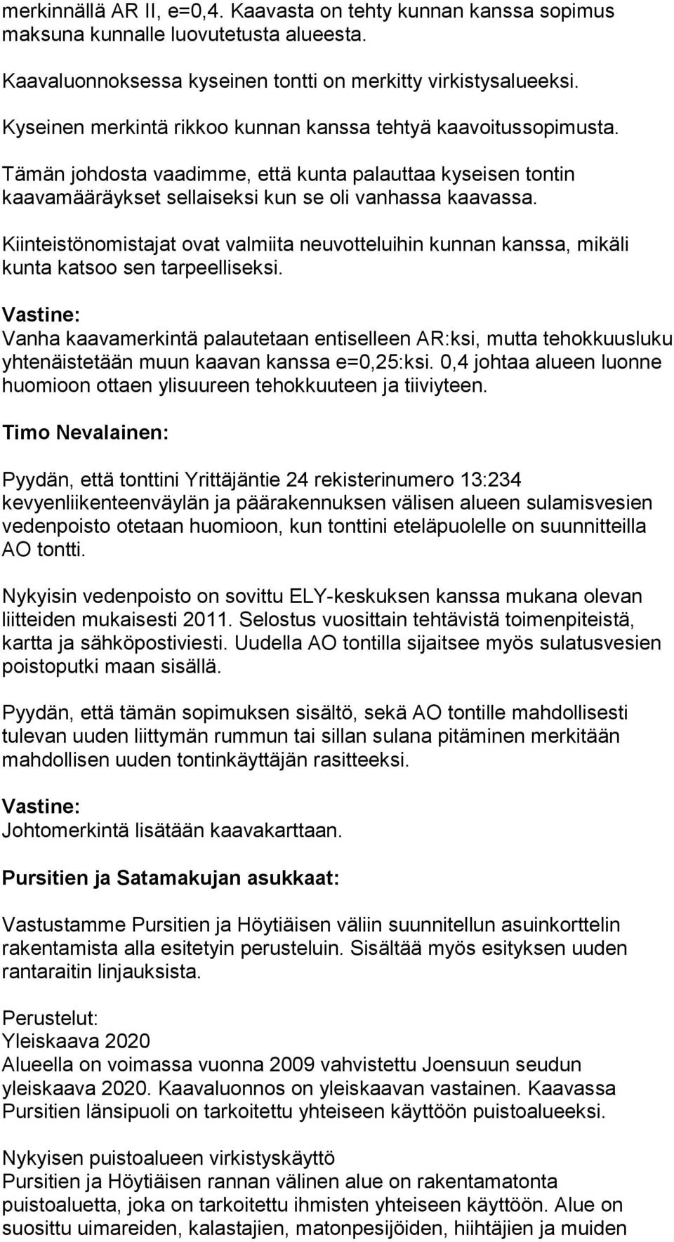 Kiinteistönomistajat ovat valmiita neuvotteluihin kunnan kanssa, mikäli kunta katsoo sen tarpeelliseksi.