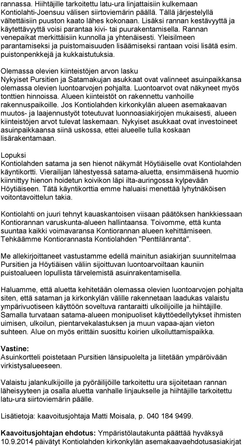 Yleisilmeen parantamiseksi ja puistomaisuuden lisäämiseksi rantaan voisi lisätä esim. puistonpenkkejä ja kukkaistutuksia.