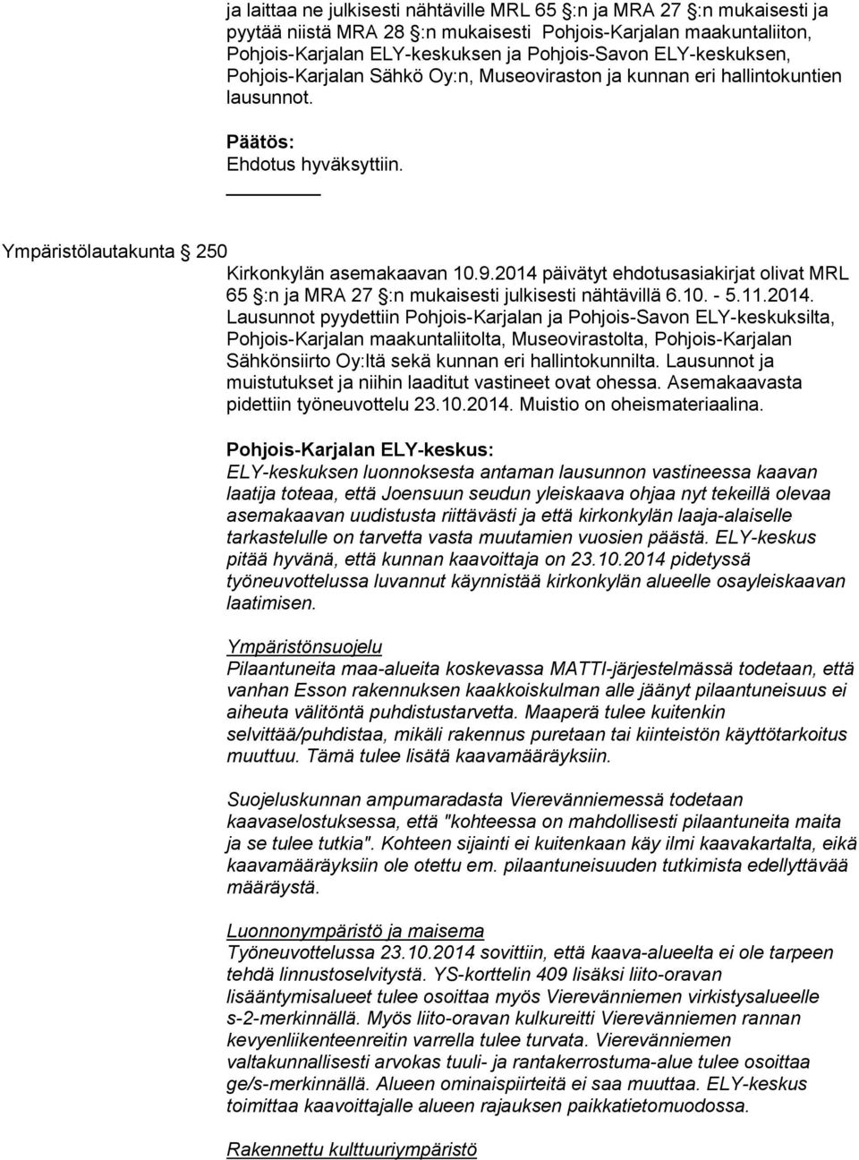 2014 päivätyt ehdotusasiakirjat olivat MRL 65 :n ja MRA 27 :n mukaisesti julkisesti nähtävillä 6.10. - 5.11.2014. Lausunnot pyydettiin Pohjois-Karjalan ja Pohjois-Savon ELY-keskuksilta, Pohjois-Karjalan maakuntaliitolta, Museovirastolta, Pohjois-Karjalan Sähkönsiirto Oy:ltä sekä kunnan eri hallintokunnilta.